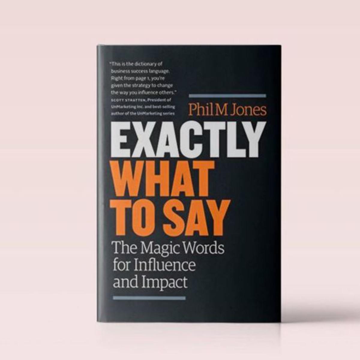 Picture of Exactly what to Say: The Magic Words for Influence and Impact by Phil M. Jones