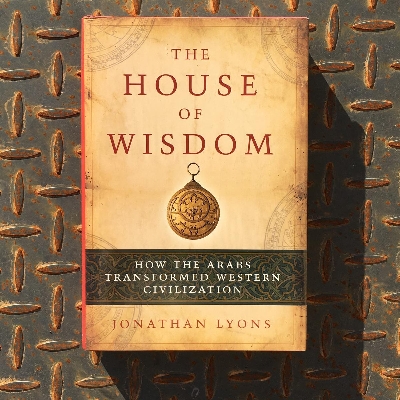 Picture of The House of Wisdom: How the Arabs Transformed Western Civilization by Jonathan Lyons