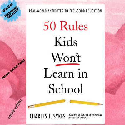 Picture of 50 Rules Kids Won't Learn in School: Real-World Antidotes to Feel-Good Education by Charles J. Sykes