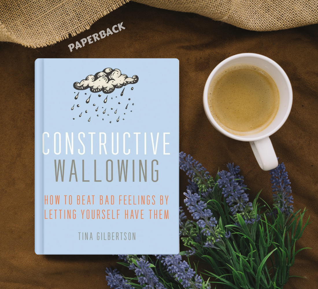 Picture of Constructive Wallowing: How to Beat Bad Feelings by Letting Yourself Have Them by Tina Gilbertson - Paperback