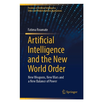 Picture of Artificial Intelligence and the New World Order: New Weapons, New Wars and a New Balance of Power Book by Fatima Roumate (Paperback)