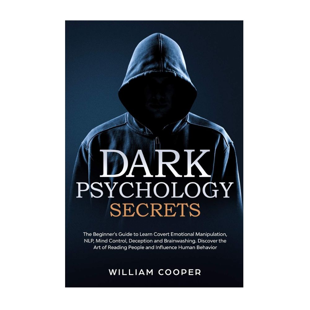Picture of Dark Psychology Secrets: The Beginner's Guide to Learn Covert Emotional Manipulation, NLP, Mind Control, Deception, and Brainwashing. Discover the Art of Reading People and Influence Human Behavior by William Cooper