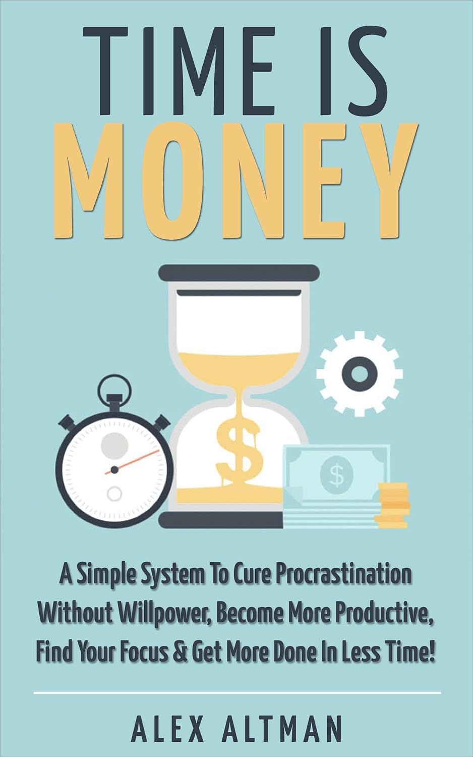 Picture of Time Is Money: A Simple System To Cure Procrastination Without Willpower, Become More Productive, Find Your Focus & Get More Done In Less Time! by Alex Altman (Premium Print - Paperback)