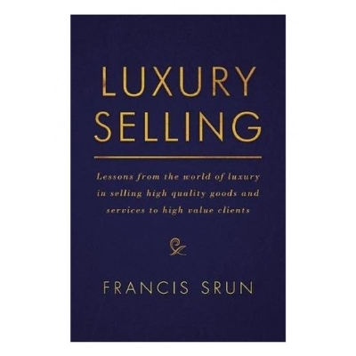 Picture of Luxury Selling: Lessons from the World of Luxury in Selling High Quality Goods and Services to High Value Clients