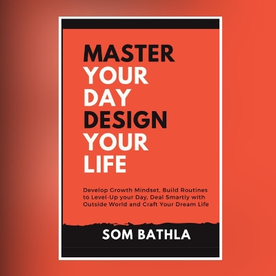 Picture of Master Your Day Design Your Life: Develop Growth Mindset, Build Routines to Level-up Your Day, Deal Smartly With the Outside World and Craft Your Dream Life -Paperback