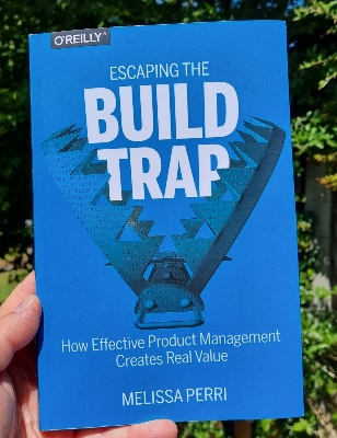 Picture of Escaping the Build Trap: How Effective Product Management Creates Real Value by Melissa Perri