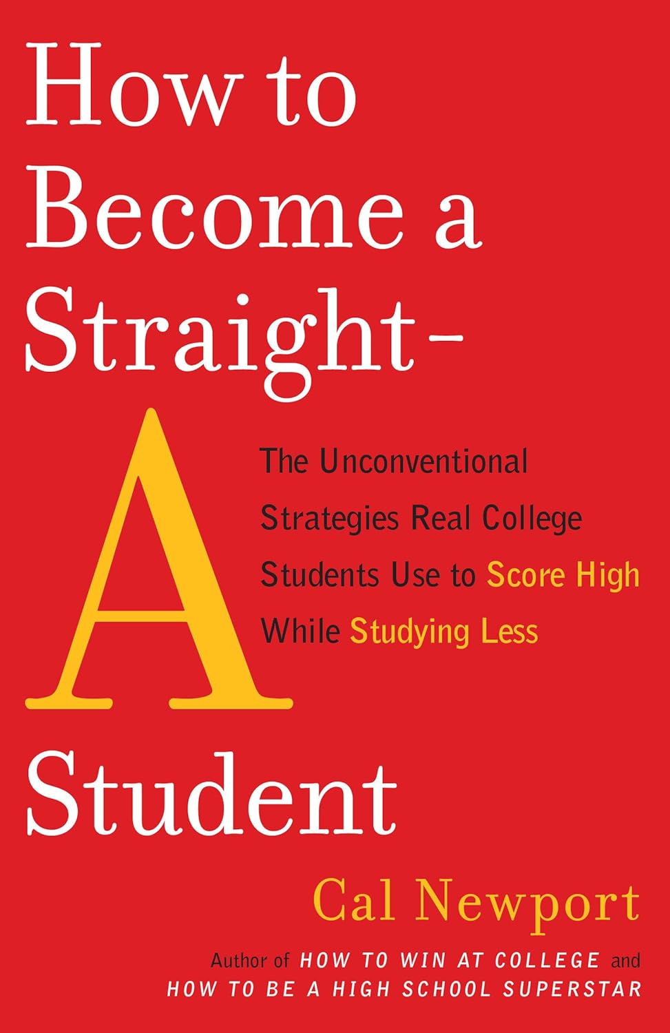 Picture of How to Become a Straight-A Student: The Unconventional Strategies Real College Students Use to Score High While Studying Less by Cal Newport