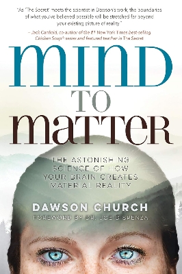 Picture of Mind to Matter: The Astonishing Science of How Your Brain Creates Material Reality by Dawson Church & Joe Dispenza