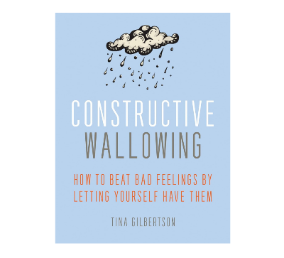 Picture of Constructive Wallowing: How to Beat Bad Feelings by Letting Yourself Have Them by Tina Gilbertson - Premium - Paperback