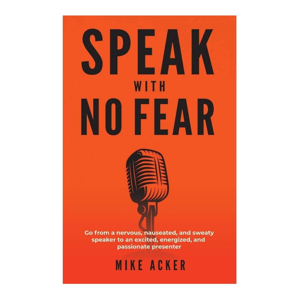 Picture of Speak With No Fear: Go from a Nervous, Nauseated, and Sweaty Speaker to an Excited, Energized, and Passionate Presenter Book by Mike Acker