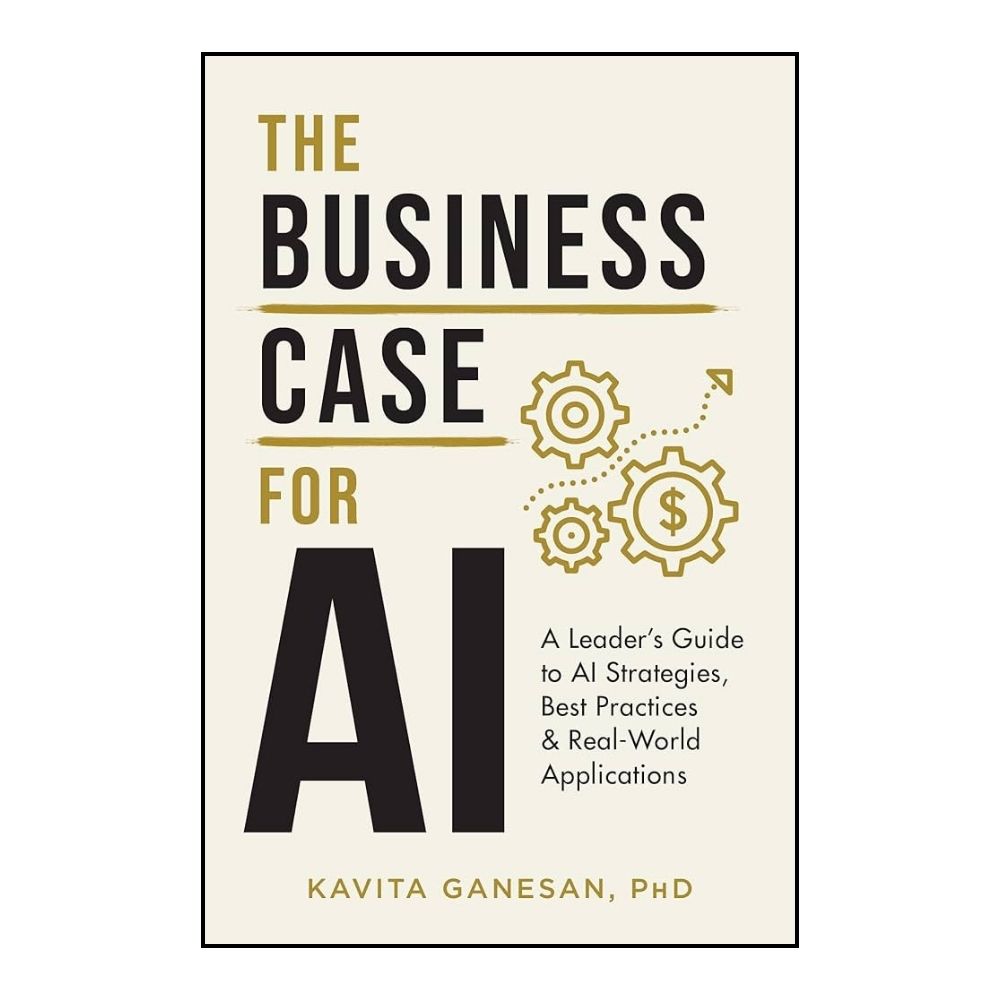 Picture of The Business Case for AI: A Leader's Guide to AI Strategies, Best Practices & Real-World Applications  Kavita Ganesan