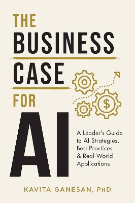 Picture of The Business Case for AI: A Leader's Guide to AI Strategies, Best Practices & Real-World Applications  Kavita Ganesan
