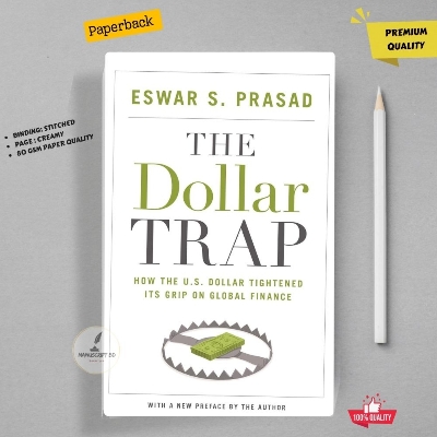 Picture of The Dollar Trap: How the U.S. Dollar Tightened Its Grip on Global Finance by Eswar Prasad