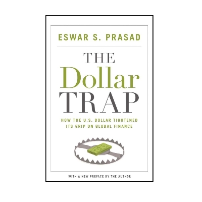 Picture of The Dollar Trap: How the U.S. Dollar Tightened Its Grip on Global Finance by Eswar Prasad