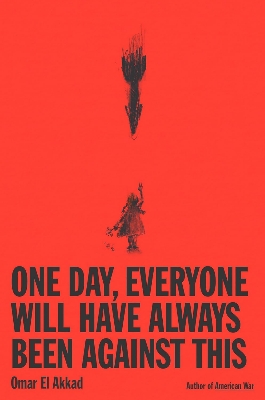 Picture of One Day, Everyone Will Have Always Been Against This Book by Omar El Akkad
