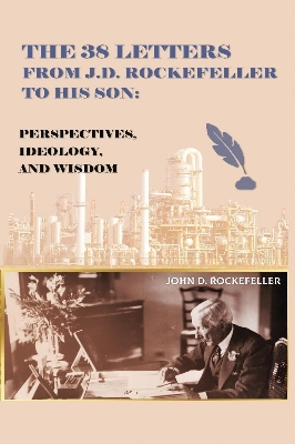 Picture of The 38 Letters from J.D. Rockefeller to his son: Perspectives, Ideology, and Wisdom by John D. Rockefeller Jr.