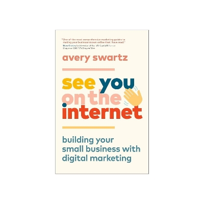 Picture of See You on the Internet: Building Your Small Business with Digital Marketing by Avery Swartz