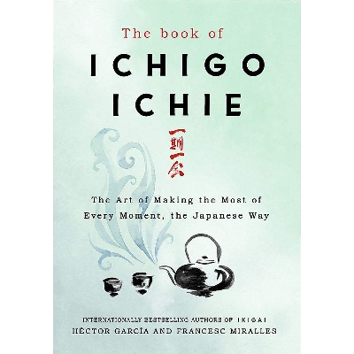 Picture of The Book of Ichigo Ichie: The Art of Making the Most of Every Moment, the Japanese Way Hardcover