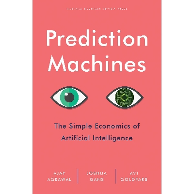 Picture of Prediction Machines: The Simple Economics of Artificial Intelligence