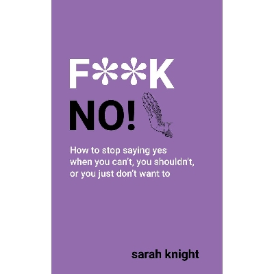 Picture of F**K No : How to stop saying yes, when you can\'t, you shouldn\'t, or you just don\'t want to