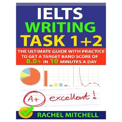 Picture of IELTS Writing Task 1 + 2 Book : The Ultimate Guide with Practice to Get a Target Band Score of 8.0+ In 10 Minutes a Day by Rachel Mitchell
